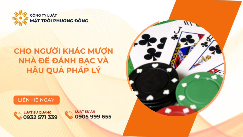 CHO NGƯỜI KHÁC MƯỢN NHÀ ĐỂ ĐÁNH BẠC VÀ HẬU QUẢ PHÁP LÝ