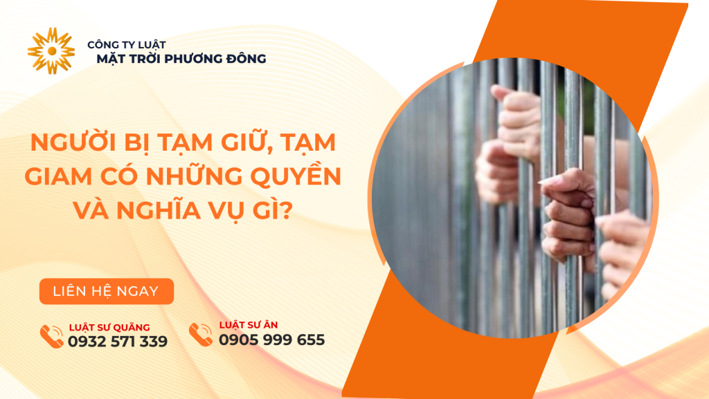 NGƯỜI BỊ TẠM GIỮ, TẠM GIAM CÓ NHỮNG QUYỀN VÀ NGHĨA VỤ GÌ?