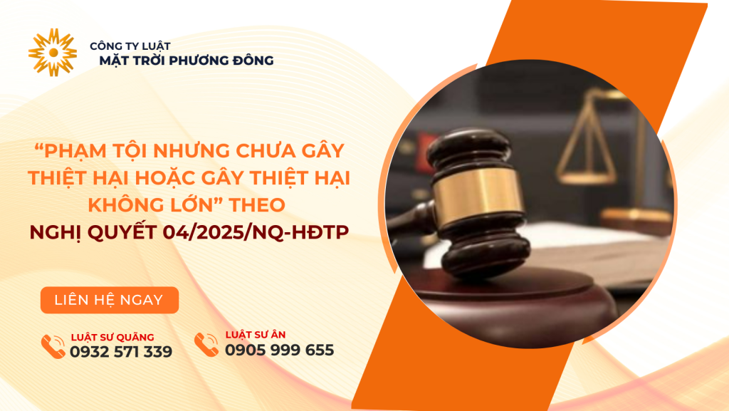 “PHẠM TỘI NHƯNG CHƯA GÂY THIỆT HẠI HOẶC GÂY THIỆT HẠI KHÔNG LỚN” THEO NGHỊ QUYẾT 04/2025/NQ-HĐTP
