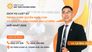 DỊCH VỤ LUẬT SƯ TRANH CHẤP QUYỀN NUÔI CON VÀ CHIA TÀI SẢN SAU CHUNG LY HÔN MỚI NHẤT 2026