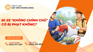 ĐI XE "KHÔNG CHÍNH CHỦ" CÓ BỊ PHẠT KHÔNG?