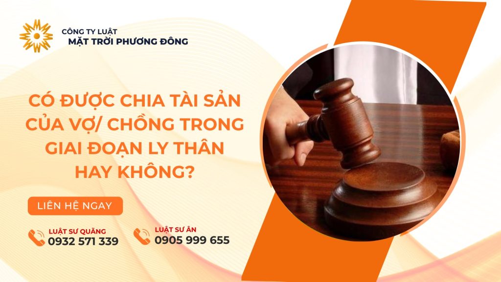 CÓ ĐƯỢC CHIA TÀI SẢN CỦA VỢ/ CHỒNG TRONG GIAI ĐOẠN LY THÂN HAY KHÔNG?