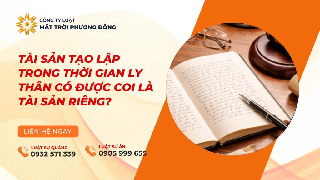 tài sản được tạo lập trong thời gian ly thân có được coi là tài sản riêng hay không